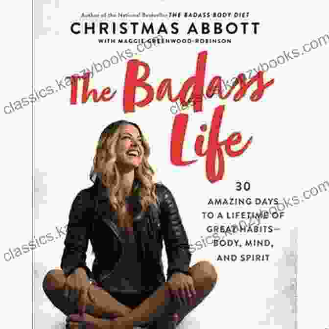 30 Amazing Days To A Lifetime Of Great Habits Body Mind And Spirit: The Badass Transformation The Badass Life: 30 Amazing Days To A Lifetime Of Great Habits Body Mind And Spirit (The Badass Series)