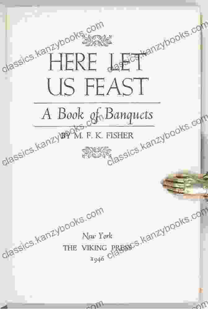 A Mouthwatering Array Of Dishes From The Cookbook 'Here Let Us Feast Of Banquets' Here Let Us Feast: A Of Banquets