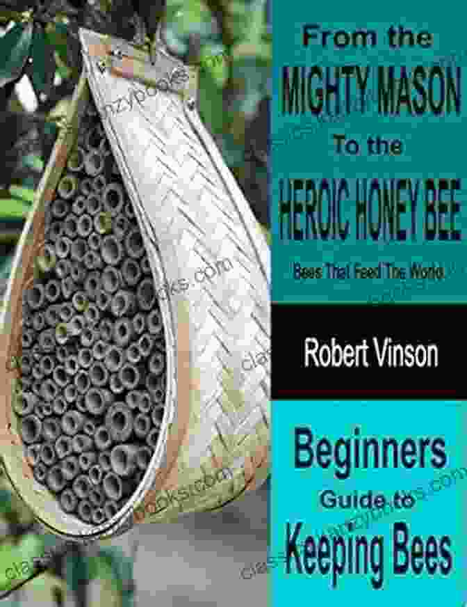 Book Cover: 'From The Mighty Mason To The Heroic Honey Bee' From The Mighty Mason To The Heroic Honey Bee Bees That Feed The World: Beginners Guide To Keeping Bees