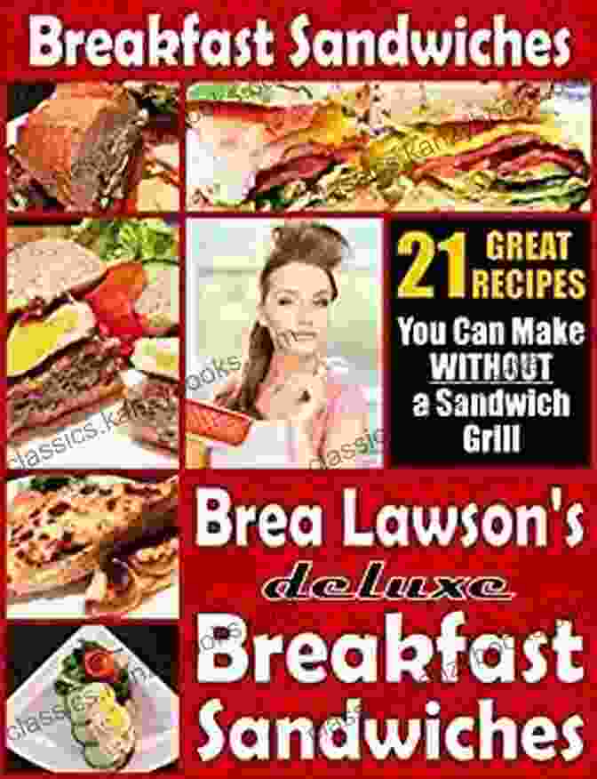 Breakfast Burrito Breakfast Sandwiches 21 Great Recipes You Can Make Without A Sandwich Grill: Brea Lawson S Deluxe Breakfast Sandwiches