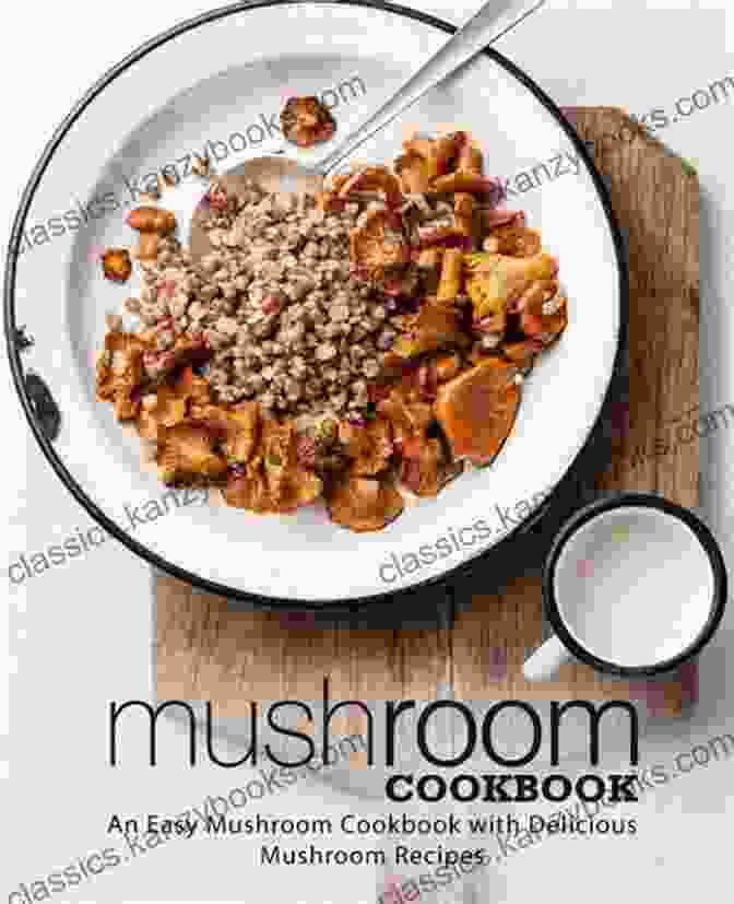 Easy Mushroom Cookbook: Mushroom Cookbook Mushroom Recipes Mushroom Cooking With Easy Mushroom Cookbook (Mushroom Cookbook Mushroom Recipes Mushroom Cooking With Mushrooms 1)