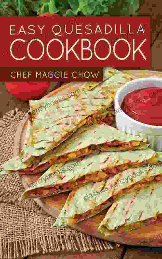 Easy Quesadilla Cookbook By Chef Maggie Chow Easy Quesadilla Cookbook Chef Maggie Chow