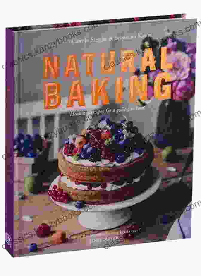  Naturally Sweet Baking: Healthier Recipes For A Guilt Free Treat