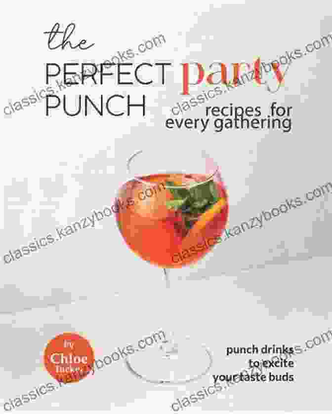 Punch Drinks To Excite Your Taste Buds Book The Perfect Party Punch Recipes For Every Gathering: Punch Drinks To Excite Your Taste Buds