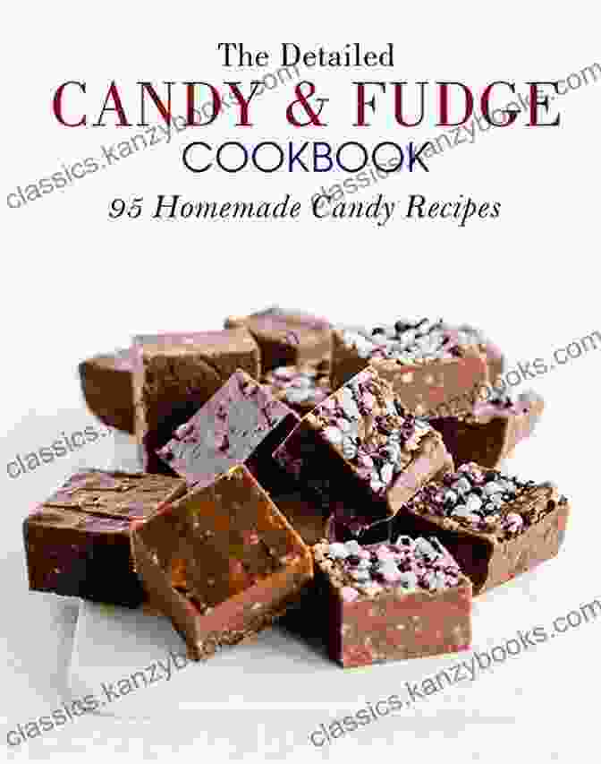 The Detailed Candy And Fudge Cookbook The Detailed Candy And Fudge Cookbook: 95 Homemade Candy Recipes