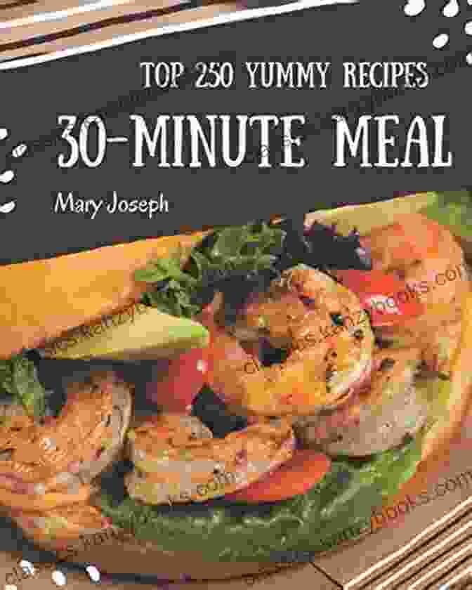 The Highest Rated Yummy 30 Minute Meal Cookbook Top 250 Yummy 30 Minute Meal Recipes: The Highest Rated Yummy 30 Minute Meal Cookbook You Should Read