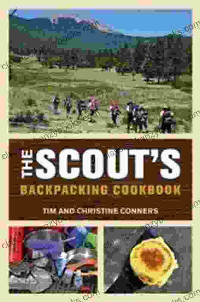 The Scout Backpacking Cookbook: A Comprehensive Guide To Culinary Adventures In The Great Outdoors Scout S Backpacking Cookbook Christine Conners