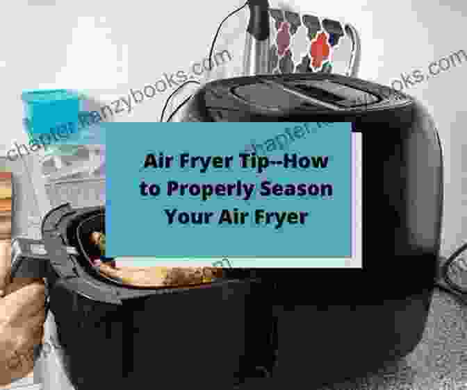 Unveiling The Secrets Of Air Frying The Effective Air Fryer Cookbook: The Ultimate Guide Inclusive Of 150 Healthy Recipes