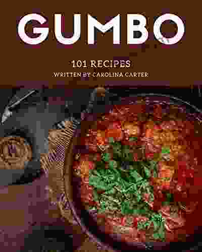 101 Gumbo Recipes: Not Just A Gumbo Cookbook