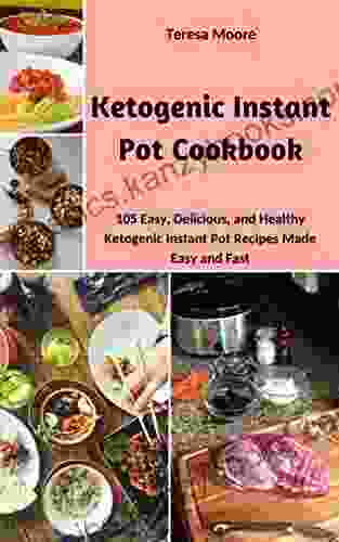 Ketogenic Instant Pot Cookbook: 105 Easy Delicious And Healthy Ketogenic Instant Pot Recipes Made Easy And Fast (Quick And Easy Natural Food 57)