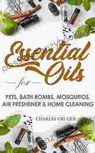 Essential Oils For Pets Bath Bombs Mosquitos Air Freshener And Home Cleaning: 120 Essential Oil Blends And Recipes For Pets Mosquito Repellents Air And Essential Oils Beginners Guide 4)