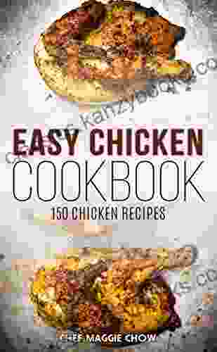 Easy Chicken Cookbook: 150 Chicken Recipes (Chicken Chicken Cookbook Chicken Recipes 1)