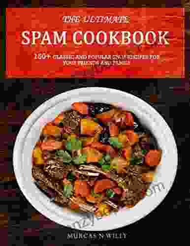 The Ultimate SPAM Cookbook: 150+ Classic Popular Spam Recipes For Your Friends And Family