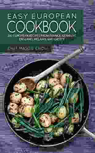 Easy European Cookbook: 200 European Recipes From France Germany England Ireland And Greece (European Cookbook European Recipes Mediterranean Cookbook French Cookbook French Recipes 1)