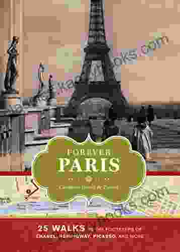 Forever Paris: 25 Walks In The Footsteps Of Chanel Hemingway Picasso And More