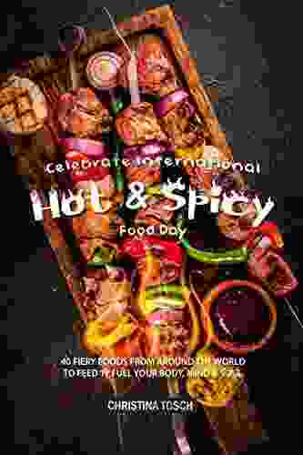 Celebrate International Hot Spicy Food Day: 40 Fiery Foods From Around The World To Feed N Fuel Your Body Mind Soul