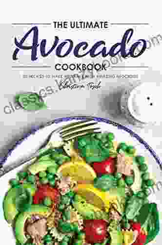 The Ultimate Avocado Cookbook: 40 Recipes To Make And Bake With Amazing Avocados