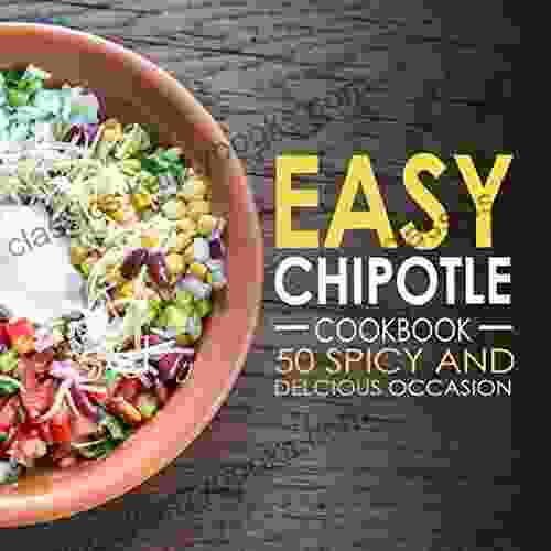 Easy Chipotle Cookbook: 50 Spicy And Delcious Chipotle Recipes (Chipotle Recipes Chipotle Cookbook Chipotle Cooking 1)