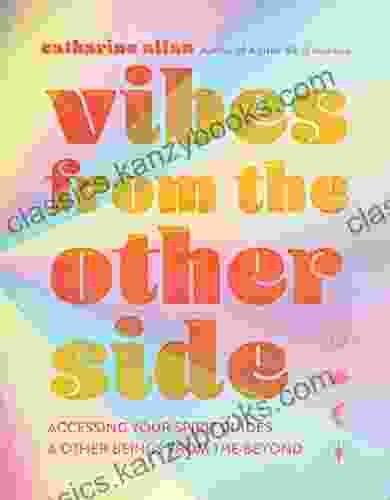 Vibes From The Other Side: Accessing Your Spirit Guides Other Beings From The Beyond