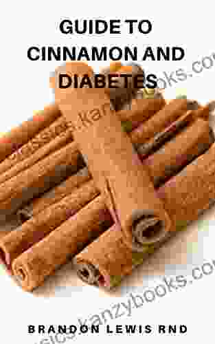 GUIDE TO CINNAMON AND DIABETES: All You Need To Know About Using Cinnamon To Battle Diabetes And Stay Healthy