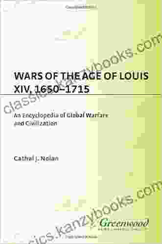 Wars Of The Age Of Louis XIV 1650 1715: An Encyclopedia Of Global Warfare And Civilization (Greenwood Encyclopedias Of The Modern World Wars)