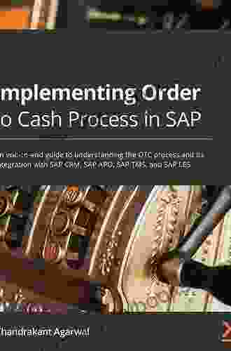 Implementing Order To Cash Process In SAP: An End To End Guide To Understanding The OTC Process And Its Integration With SAP CRM SAP APO SAP TMS And SAP LES