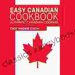 Easy Canadian Cookbook: Authentic Canadian Cooking (Canada Canadian Recipes Canadian Cookbook Canadian Cooking Canadian Food 1)