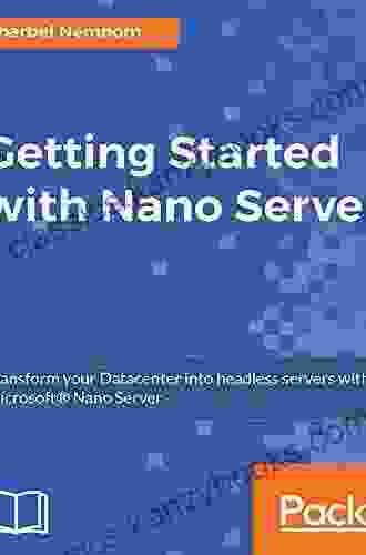 Getting Started With Nano Server: Automate Multiple VMs And Transform Your Datacenter