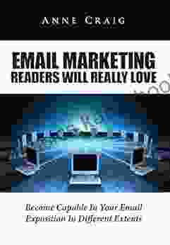 Email Marketing Readers Will Really Love: Become Capable In Your Email Exposition In Different Extents