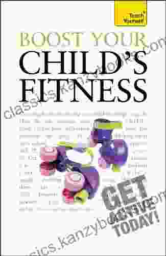 Boost Your Child s Fitness: Fitness healthy eating and non judgemental weight loss: a guide to helping your child stay active and healthy (Teach Yourself)