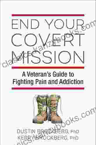 End Your Covert Mission: Fighting The Battle Against Addiction And Pain