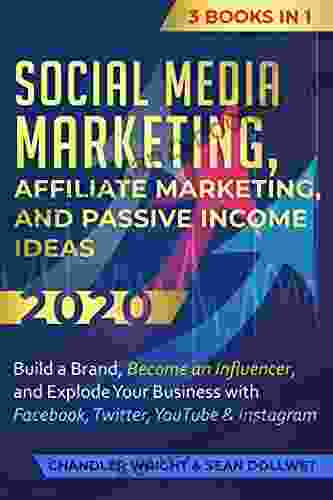 Social Media Marketing: Affiliate Marketing And Passive Income Ideas 2024: 3 In 1 Build A Brand Become An Influencer And Explode Your Business With Facebook Twitter YouTube Instagram