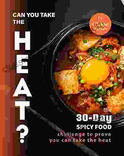 Can You Take The Heat?: The 30 Day Spicy Food Challenge To Prove You Can Take The Heat