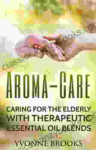 Aroma Care: Caring For The Elderly With Therapeutic Essential Oil Blends