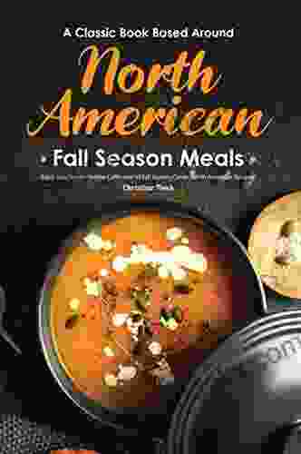 A Classic Based Around North American Fall Season Meals: Enjoy this Easy to Follow Collection of Fall Season Classic North American Recipes