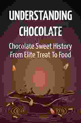 Understanding Chocolate: Chocolate Sweet History From Elite Treat To Food