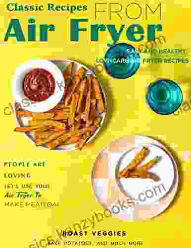 Classic Recipes From Air Fryer: Easy And Healthy Low Carb Air Fryer Recipes People Are Loving Let S Use Your Air Fryer To Make Meatloaf Roast Veggies Bake Potatoes And Much More