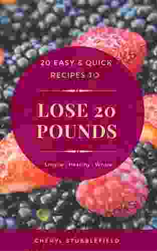 20 Easy Quick Recipes To Lose 20 Pounds: A Collection Of Easy To Cook Budget Friendly Recipes To Get You Happy And Fit