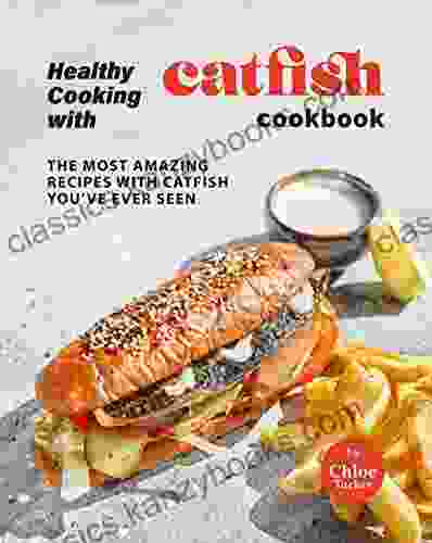 Cooking Catfish Cookbook: Amazing Recipes With Catfish