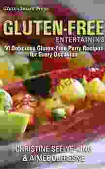 Easy Gluten Free Entertaining: 50 Delicious Gluten Free Party Recipes For Every Occasion