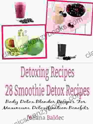 Detoxing Recipes: 28 Smoothie Detox Recipes: Body Detox Blender Recipes For Maximum Detoxification Benefits