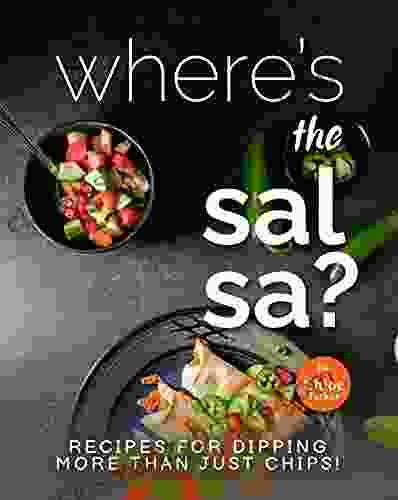 Where S The Salsa?: Recipes For Dipping More Than Just Chips