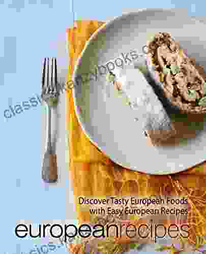 European Recipes: Discover Tasty European Foods with Easy European Recipes