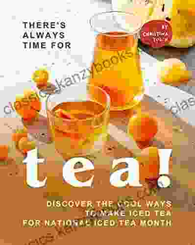 There S Always Time For Tea : Discover The Cool Ways To Make Iced Tea For National Iced Tea Month