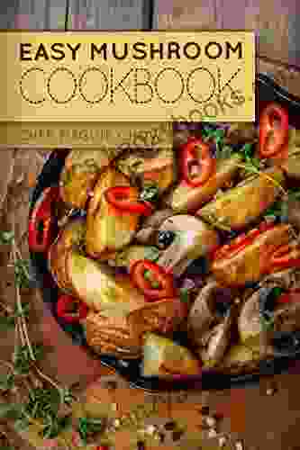 Easy Mushroom Cookbook (Mushroom Cookbook Mushroom Recipes Mushroom Cooking with Mushrooms 1)