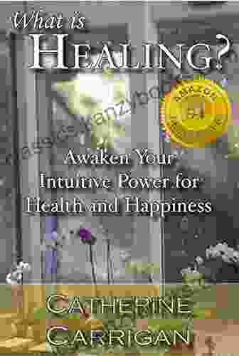 What Is Healing? Awaken Your Intuitive Power For Health And Happiness