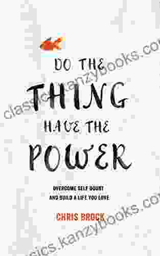 Do The Thing Have The Power: Overcome Self Doubt And Build A Life You Love