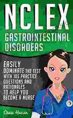 NCLEX: Gastrointestinal Disorders: Easily Dominate The Test With 105 Practice Questions Rationales To Help You Become A Nurse (Nursing Review Questions Guide Medical Career Exam Prep 7)