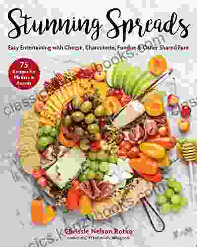 Stunning Spreads: Easy Entertaining With Cheese Charcuterie Fondue Other Shared Fare