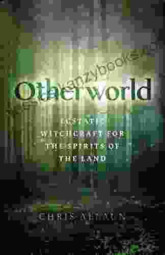 Otherworld: Ecstatic Witchcraft For The Spirits Of The Land